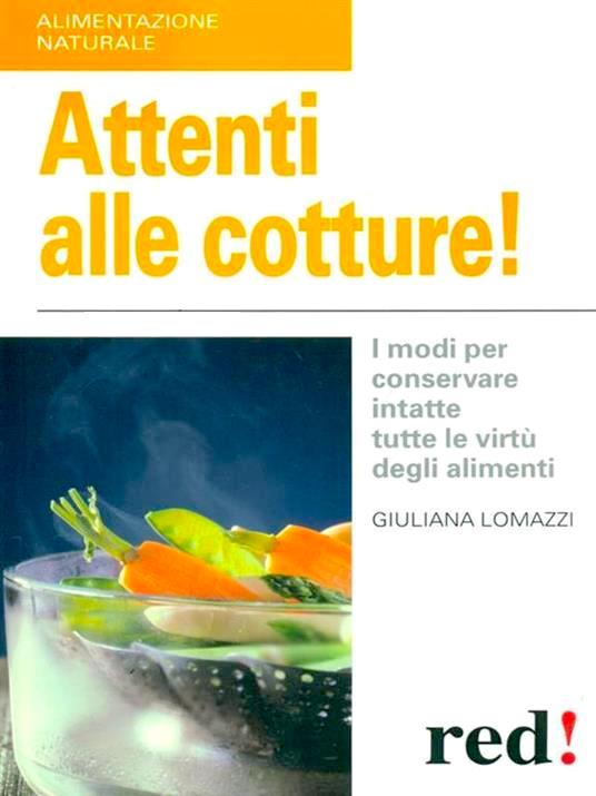 Attenti alle cotture! I modi per conservare intatte tutte le virtù degli alimenti giuliana lomazzi Cotto e mangiato. 